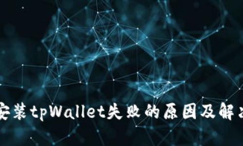 华为手机安装tpWallet失败的原因及解决方案解析