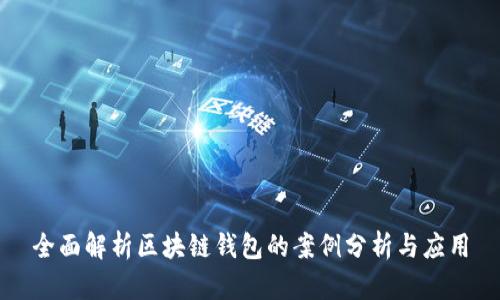 全面解析区块链钱包的案例分析与应用