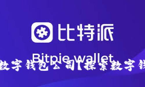 如何选择最合适的数字钱包公司？探索数字钱包市场的最佳选择