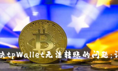 如何解决tpWallet无法转账的问题：详细指南