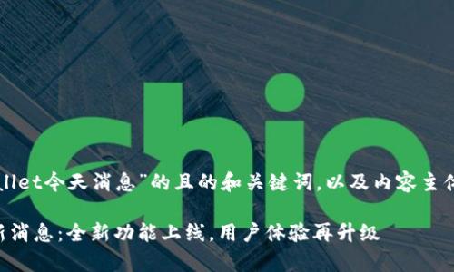 以下是关于“tpWallet今天消息”的且的和关键词，以及内容主体大纲及相关问题。

tpWallet今日最新消息：全新功能上线，用户体验再升级