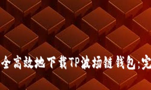 如何安全高效地下载TP波场链钱包：完整指南