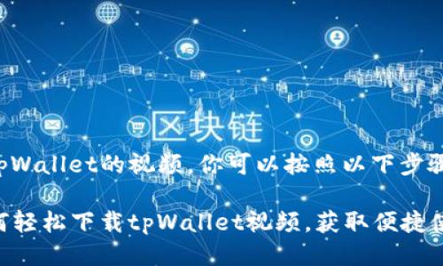 为了下载tpWallet的视频，你可以按照以下步骤进行操作：

### 如何轻松下载tpWallet视频，获取便捷使用体验
