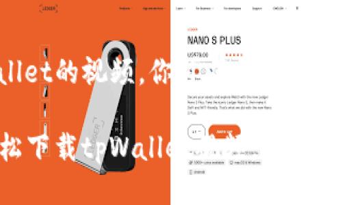 为了下载tpWallet的视频，你可以按照以下步骤进行操作：

### 如何轻松下载tpWallet视频，获取便捷使用体验