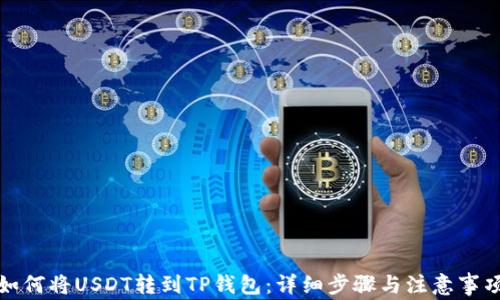 
如何将USDT转到TP钱包：详细步骤与注意事项