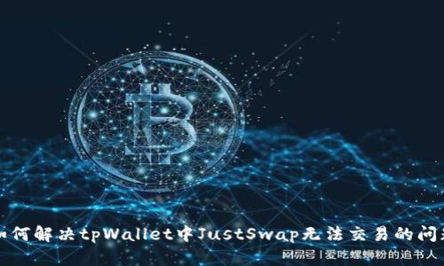 如何解决tpWallet中JustSwap无法交易的问题