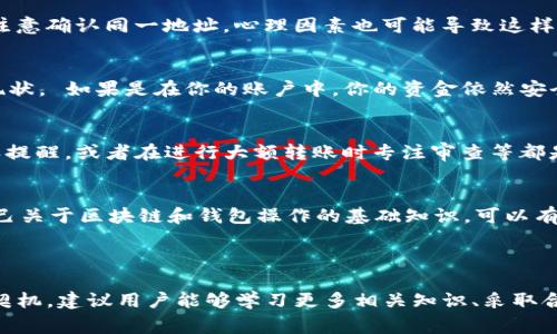 事情的背景

在很多区块链钱包使用者中，tpWallet作为一种相对普遍的钱包选择，它的用户常会面临不同的问题，其中“自己转给自己”的情况尤其引人关注。这里的“自己转给自己”通常是指用户在使用tpWallet进行转账操作时，误操作造成的同一地址之间的转账，这样的情况引发了不少用户的疑虑，尤其是关于资金安全、交易记录等方面。

内容大纲

1. 引言  
   - 什么是tpWallet？  
   - tpWallet的基本功能与特点。  

2. 转账的基本原理  
   - 区块链的转账流程简述。  
   - 转账记录的不可逆性。  

3. 转账给自己的常见原因  
   - 意外操作。  
   - 需要确认或测试转账功能。  
   - 内部资金管理策略。  

4. 出现“自己转给自己”后的处理步骤  
   - 如何查看交易记录？  
   - 资金是否损失？  
   - 交易的可追踪性和透明性。  

5. 自己转账后存在哪些风险  
   - 安全风险。  
   - 财务管理上的挑战。  
   - 用户心理的影响。  

6. 如何避免类似操作发生  
   - 设定转账前的警告机制。  
   - 决定转账时的思维审查。  
   - 使用分层钱包管理各类资产。  

7. 结论  
   - 总结“自己转给自己”的后果与可能的对策。  
   - 对tpWallet用户的建议与展望。  

关键词  
tpWallet,转账,区块链钱包,资金管理/guanjianci  

### 内容细分与详细介绍

多个相关问题深入探讨，如下：

1. 如何有效查看tpWallet的交易记录？
在使用tpWallet进行资金转账后，查看交易记录是了解自己的资金流动的一个重要步骤。通常委托用户能通过钱包应用直接查看。登录你的tpWallet账户，进入“交易记录”或“历史记录”部分，你会看到所有的转账数据，包括日期、交易金额、对手地址等信息。确保你熟悉如何筛选和搜索交易，这样能够更快速地找到自己需要的信息。

2. 是否存在因为转账给自己而导致资金损失的可能性？
在区块链环境中，转账是不可逆的。一旦交易被确认，不论转账的目标地址是自己的还是他人的，资金将无法找回。因此，用户应当在处理资金时格外谨慎。对于常见的“自己转给自己”的操作，通常并不会引起资金的损失，但是用户需要明白，这种操作在其他情况下可能掩盖更大的资金管理问题。

3. 为什么用户会不小心进行“自己转给自己”的操作？
造成这一错误的原因多种多样。用户可能在进行多次转账时未能注意发送地址所导致的误操作。或者在借助便于进行内部转账的工具时，未能注意确认同一地址。心理因素也可能导致这样的错误，例如急于完成操作而忽略了检查发送地址。

4. 在出现转账错误后应该如何处理？
出现转账给自己情况后，首先要保持冷静。检查你的交易记录，确认具体的转账信息。如果自己确实转账到了同一地址，第二步是评估这笔钱的现状。 如果是在你的账户中，你的资金依然安全。 但若因为其他原因导致的转账错误，需立即联系钱包客服或社区以寻求指导。

5. 如何进行合理的资金管理来避免类似错误？
用户在使用tpWallet时，可以通过多种策略来管理资金，避免发生此类转账错误。例如，设置不同的子钱包，以便精准的管理。同时，使用转账确认提醒，或者在进行大额转账时专注审查等都是非常有效的措施。将资产分散存储在不同钱包中，特别是长期未用资产应存放在冷钱包中以降低风险。

6. 对于tpWallet用户，有哪些建议来保持良好的使用习惯？
用户应当定期更新自己的安全意识和使用习惯。例如，利用多重认证来增强安全性，定期检查钱包地址和余额，避免产生错误操作。同时，教育自己关于区块链和钱包操作的基础知识，可以有效减少操作错误的发生，也增加对自己资金管理的信心。

### 结论

对tpWallet的使用者而言，“自己转给自己”虽表面看来是一个简单的转账操作，实则反映出用户在使用过程中对钱包操作的重视程度。以此为契机，建议用户能够学习更多相关知识、采取合理的管理策略，从而在未来的使用中增强安全、提升效率。