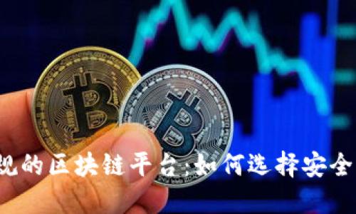  探寻国内正规的区块链平台：如何选择安全可靠的交易所