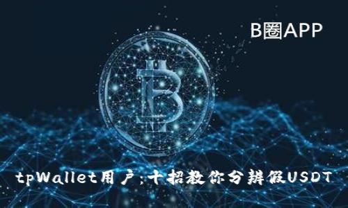 tpWallet用户：十招教你分辨假USDT