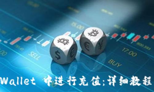   
如何在 Trust Wallet 中进行充值：详细教程与常见问题解答