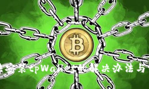 华为手机无法安装tpWallet的解决办法与常见问题解析