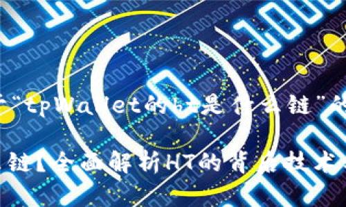 当然可以，以下是关于“tpWallet的ht是什么链”的、关键词和内容大纲。

tpWallet的HT是什么链？全面解析HT的背后技术与应用