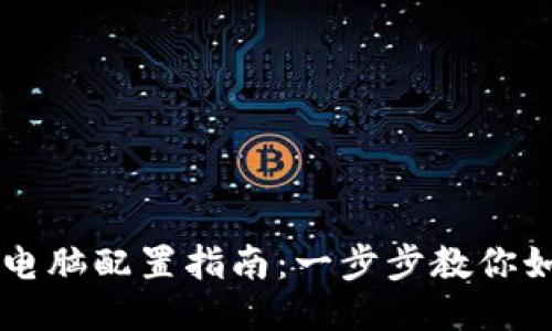 区块链钱包电脑配置指南：一步步教你如何安全配置