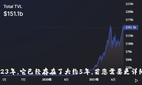 tpWallet于2018年成立，因此截至2023年，它已经存在了大约5年。若您需要更详细的信息或者其他相关内容，请告诉我！