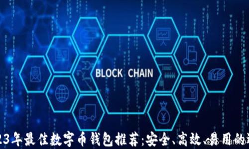 
2023年最佳数字币钱包推荐：安全、高效、易用的选择