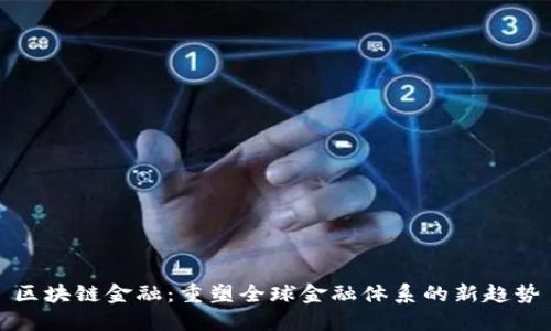 区块链金融：重塑全球金融体系的新趋势