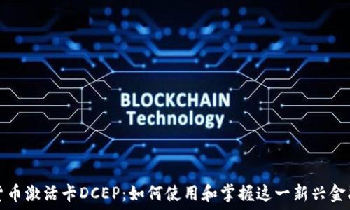   
数字货币激活卡DCEP：如何使用和掌握这一新兴金融工具