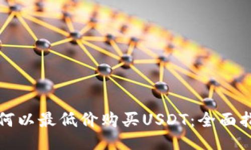 如何以最低价购买USDT：全面指南