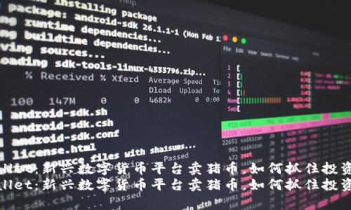 tpWallet：新兴数字货币平台卖猪币，如何抓住投资机遇
tpWallet：新兴数字货币平台卖猪币，如何抓住投资机遇
