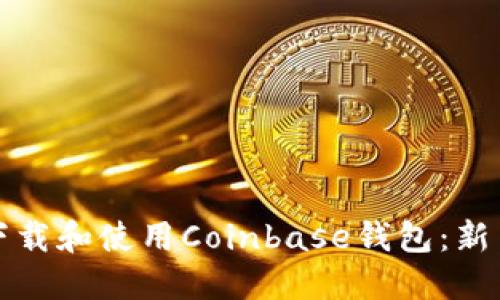如何下载和使用Coinbase钱包：新手指南