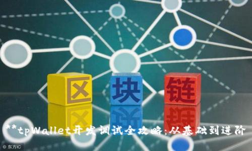 **tpWallet开发调试全攻略：从基础到进阶