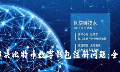 如何解决比特币数字钱包注册问题：全面指南