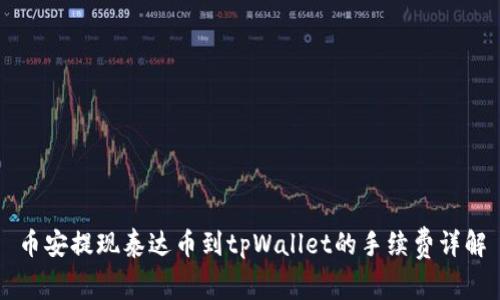 币安提现泰达币到tpWallet的手续费详解