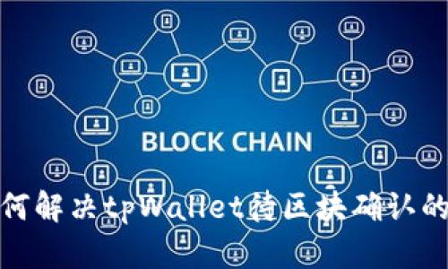 : 如何解决tpWallet待区块确认的问题