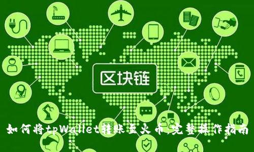 如何将tpWallet转账至火币：完整操作指南