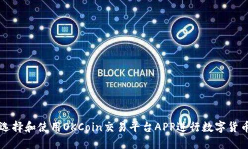 如何选择和使用OKCoin交易平台APP进行数字货币交易