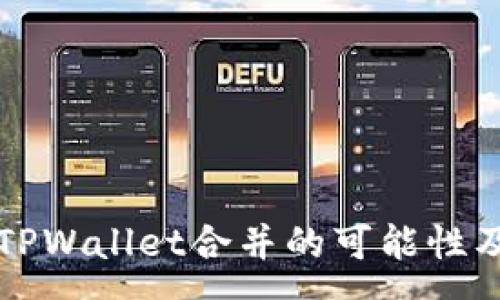 :
以太坊与TPWallet合并的可能性及影响分析