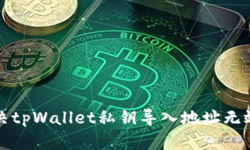 如何解决tpWallet私钥导入地址无效的问题