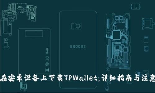 如何在安卓设备上下载TPWallet：详细指南与注意事项