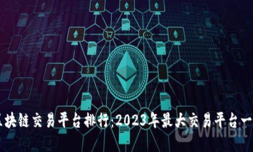 区块链交易平台排行：2023年最大交易平台一览