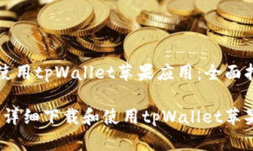 如何下载和使用tpWallet苹果应用：全面指南

初学者必看：详细下载和使用tpWallet苹果应用的方法