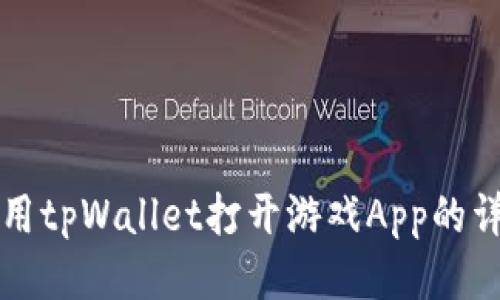 如何使用tpWallet打开游戏App的详尽指南