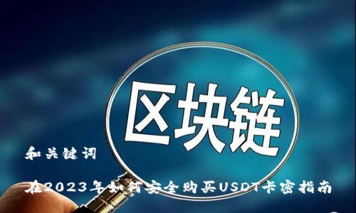 和关键词

在2023年如何安全购买USDT卡密指南