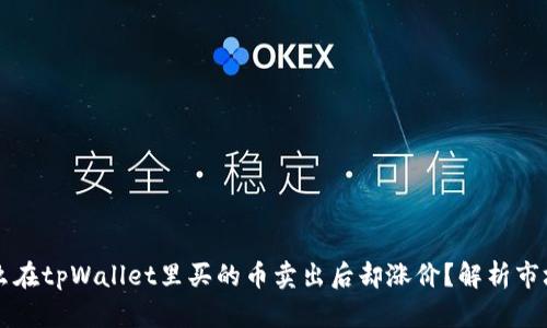为什么在tpWallet里买的币卖出后却涨价？解析市场波动