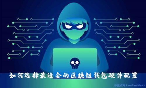 如何选择最适合的区块链钱包硬件配置