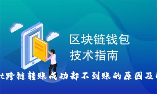 tpWallet跨链转账成功却不到账的原因及解决方案