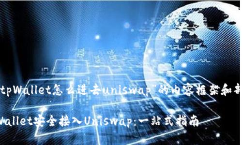 以下是围绕“tpWallet怎么进去uniswap”的内容框架和部分内容示例：

如何通过tpWallet安全接入Uniswap：一站式指南