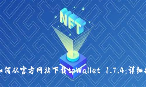 : 如何从官方网站下载tpWallet 1.7.4：详细指南