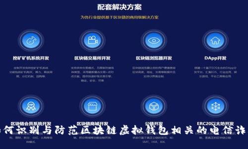 如何识别与防范区块链虚拟钱包相关的电信诈骗