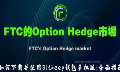 
如何下载并使用Bitkeep钱包手机版：全面指南