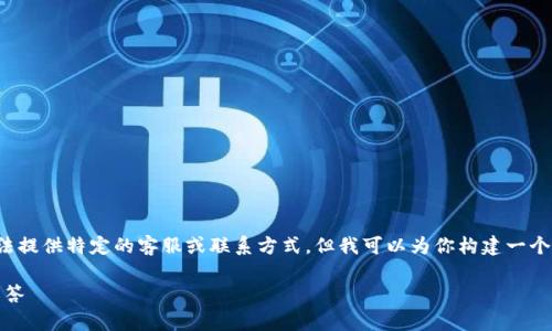 还是问题中的币种或平台信息，我无法提供特定的客服或联系方式，但我可以为你构建一个主题大纲，并围绕数字钱包进行延展。

imToken钱包使用指南与常见问题解答