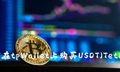 如何在tpWallet上购买USDT（Tether）