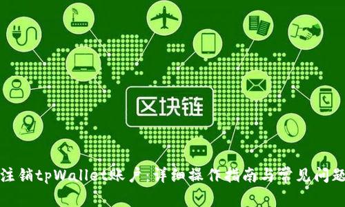 如何注销tpWallet账户：详细操作指南与常见问题解答