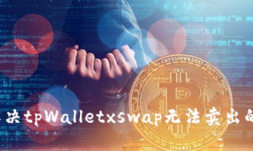 如何解决tpWalletxswap无法卖出的困扰？