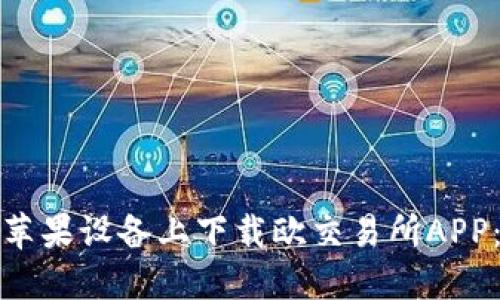 : 如何在苹果设备上下载欧交易所APP：完整指南