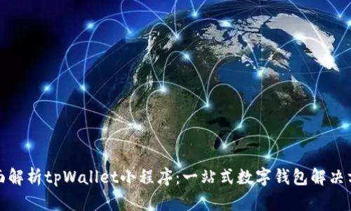 全面解析tpWallet小程序：一站式数字钱包解决方案